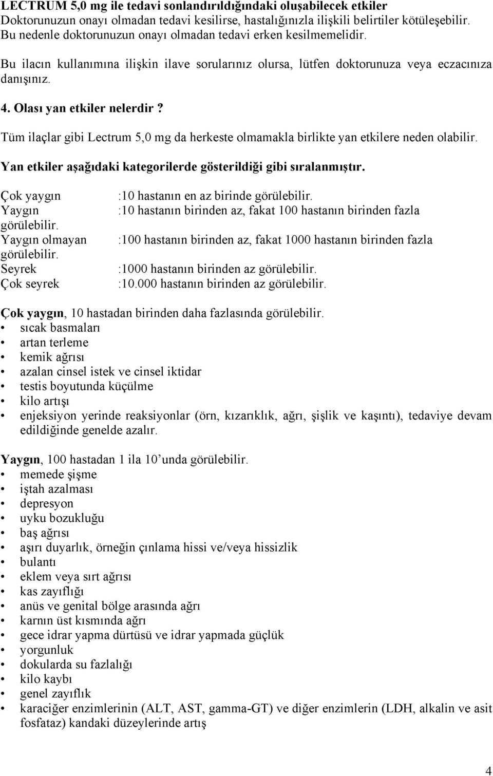 Tüm ilaçlar gibi Lectrum 5,0 mg da herkeste olmamakla birlikte yan etkilere neden olabilir. Yan etkiler aşağıdaki kategorilerde gösterildiği gibi sıralanmıştır. Çok yaygın Yaygın görülebilir.