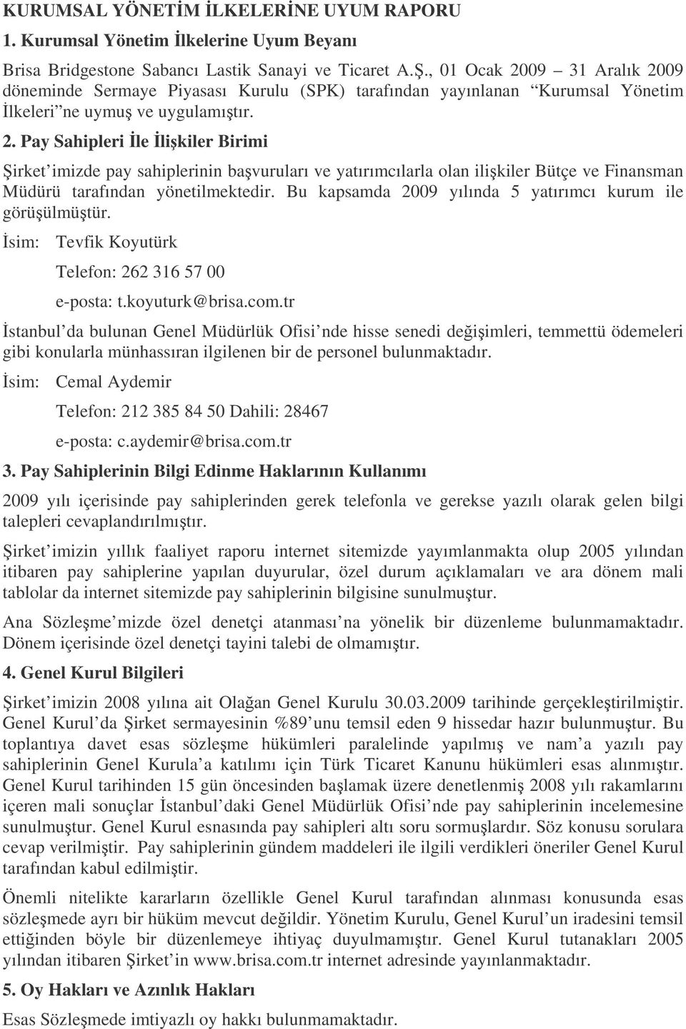 Bu kapsamda 2009 yılında 5 yatırımcı kurum ile görüülmütür. sim: Tevfik Koyutürk Telefon: 262 316 57 00 e-posta: t.koyuturk@brisa.com.