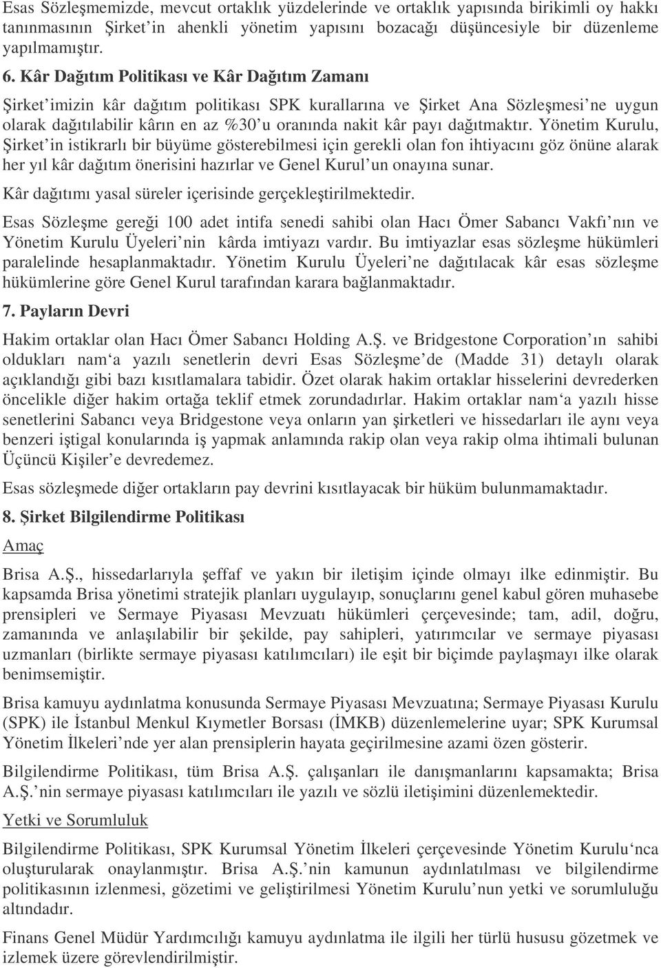 Yönetim Kurulu, irket in istikrarlı bir büyüme gösterebilmesi için gerekli olan fon ihtiyacını göz önüne alarak her yıl kâr daıtım önerisini hazırlar ve Genel Kurul un onayına sunar.