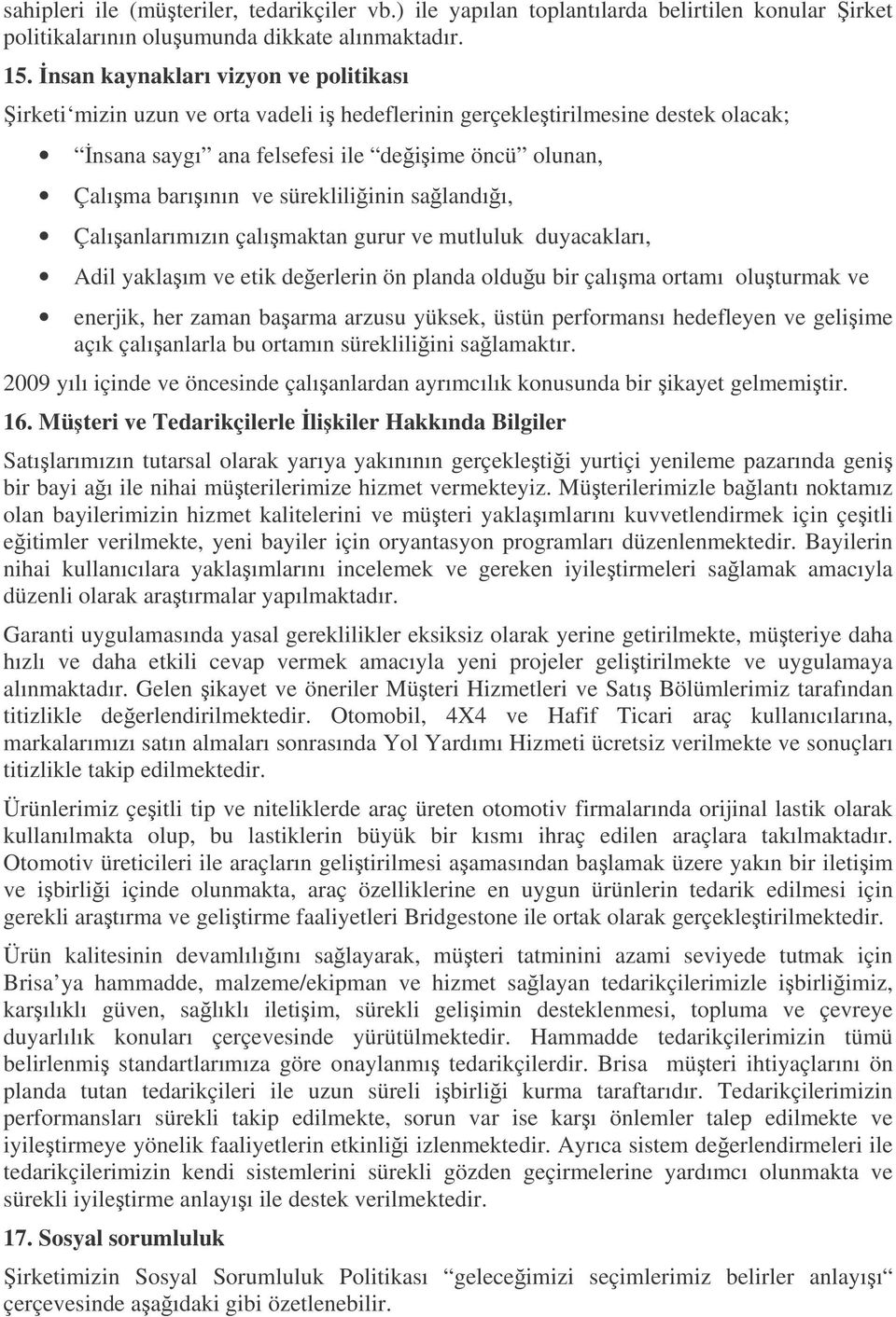 sürekliliinin salandıı, Çalıanlarımızın çalımaktan gurur ve mutluluk duyacakları, Adil yaklaım ve etik deerlerin ön planda olduu bir çalıma ortamı oluturmak ve enerjik, her zaman baarma arzusu