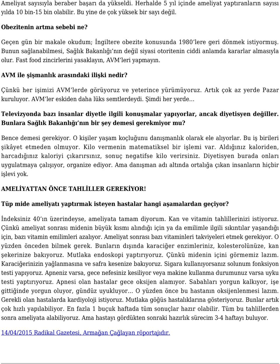 Fast food zincirlerini yasaklayın, AVM leri yapmayın. AVM ile şişmanlık arasındaki ilişki nedir? Çünkü her işimizi AVM lerde görüyoruz ve yeterince yürümüyoruz. Artık çok az yerde Pazar kuruluyor.