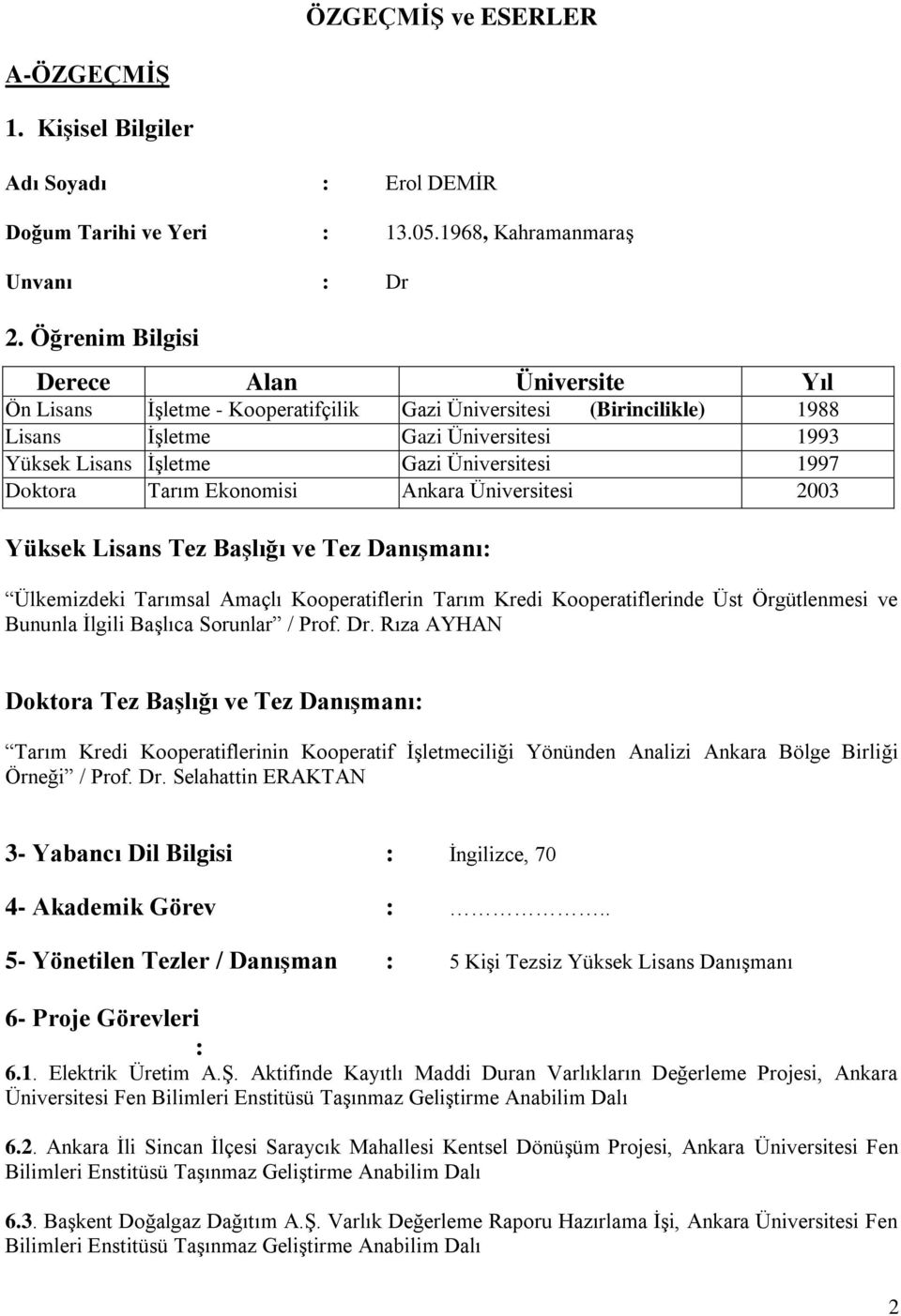 Doktora Tarım Ekonomisi Ankara Üniversitesi 2003 Yüksek Lisans Tez Başlığı ve Tez Danışmanı: Ülkemizdeki Tarımsal Amaçlı Kooperatiflerin Tarım Kredi Kooperatiflerinde Üst Örgütlenmesi ve Bununla