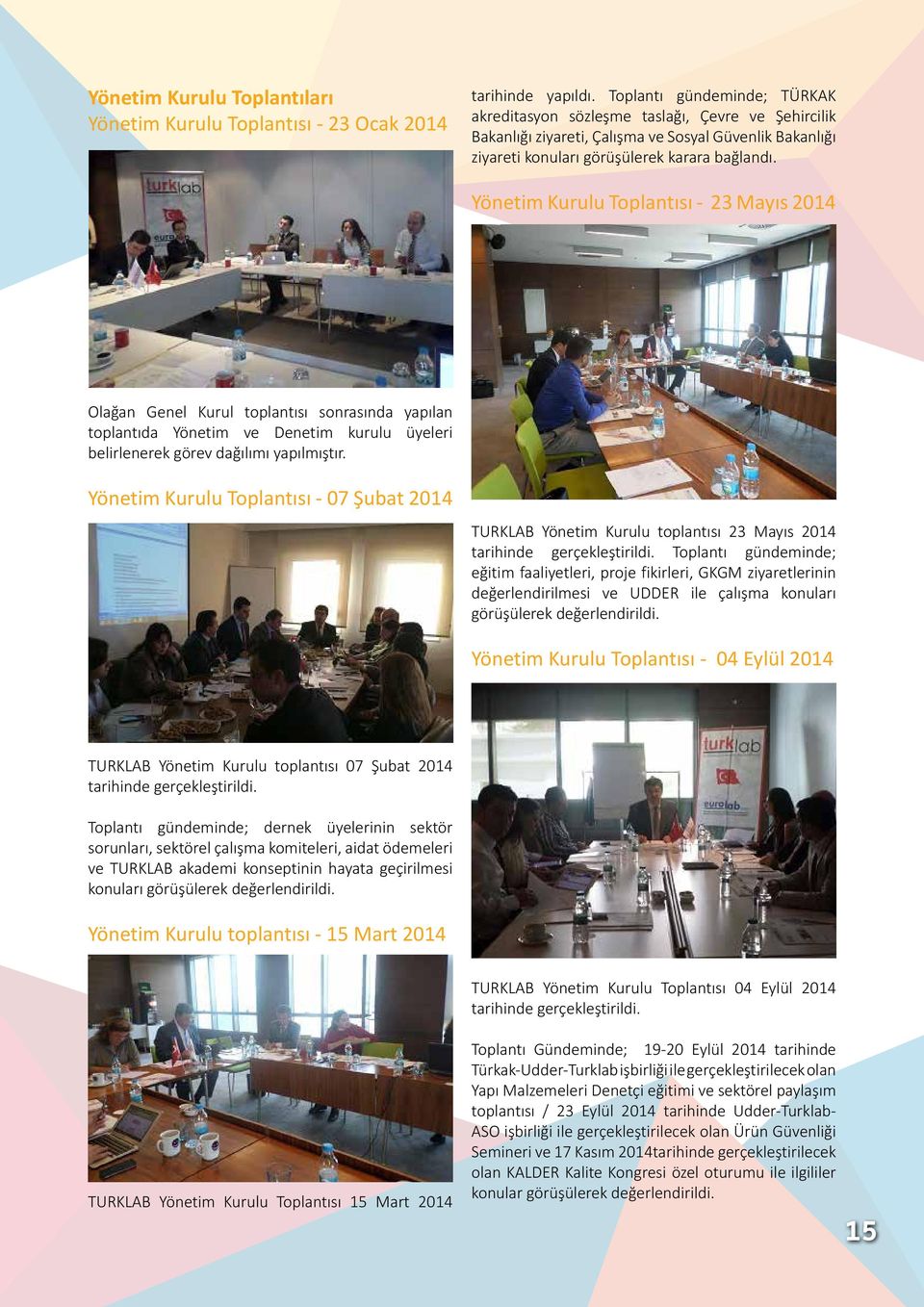 Yönetim Kurulu Toplantısı - 23 Mayıs 2014 Olağan Genel Kurul toplantısı sonrasında yapılan toplantıda Yönetim ve Denetim kurulu üyeleri belirlenerek görev dağılımı yapılmıştır.