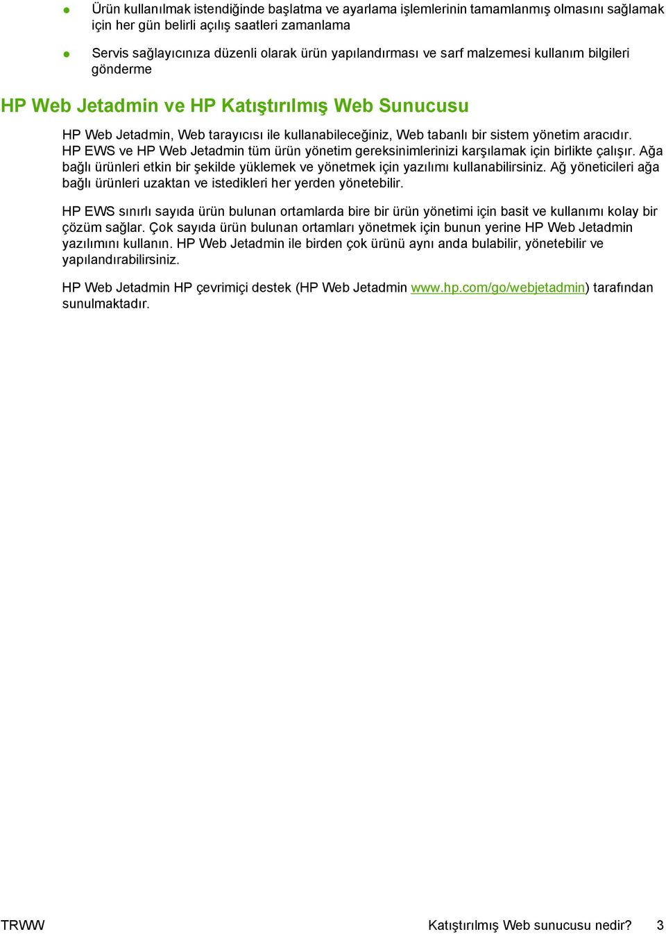 HP EWS ve HP Web Jetadmin tüm ürün yönetim gereksinimlerinizi karşılamak için birlikte çalışır. Ağa bağlı ürünleri etkin bir şekilde yüklemek ve yönetmek için yazılımı kullanabilirsiniz.