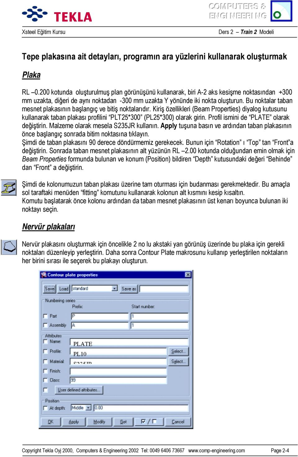 Bu noktalar taban mesnet plakasõnõn başlangõç ve bitiş noktalarõdõr. Kiriş özellikleri (Beam Properties) diyalog kutusunu kullanarak taban plakasõ profilini PLT25*300 (PL25*300) olarak girin.