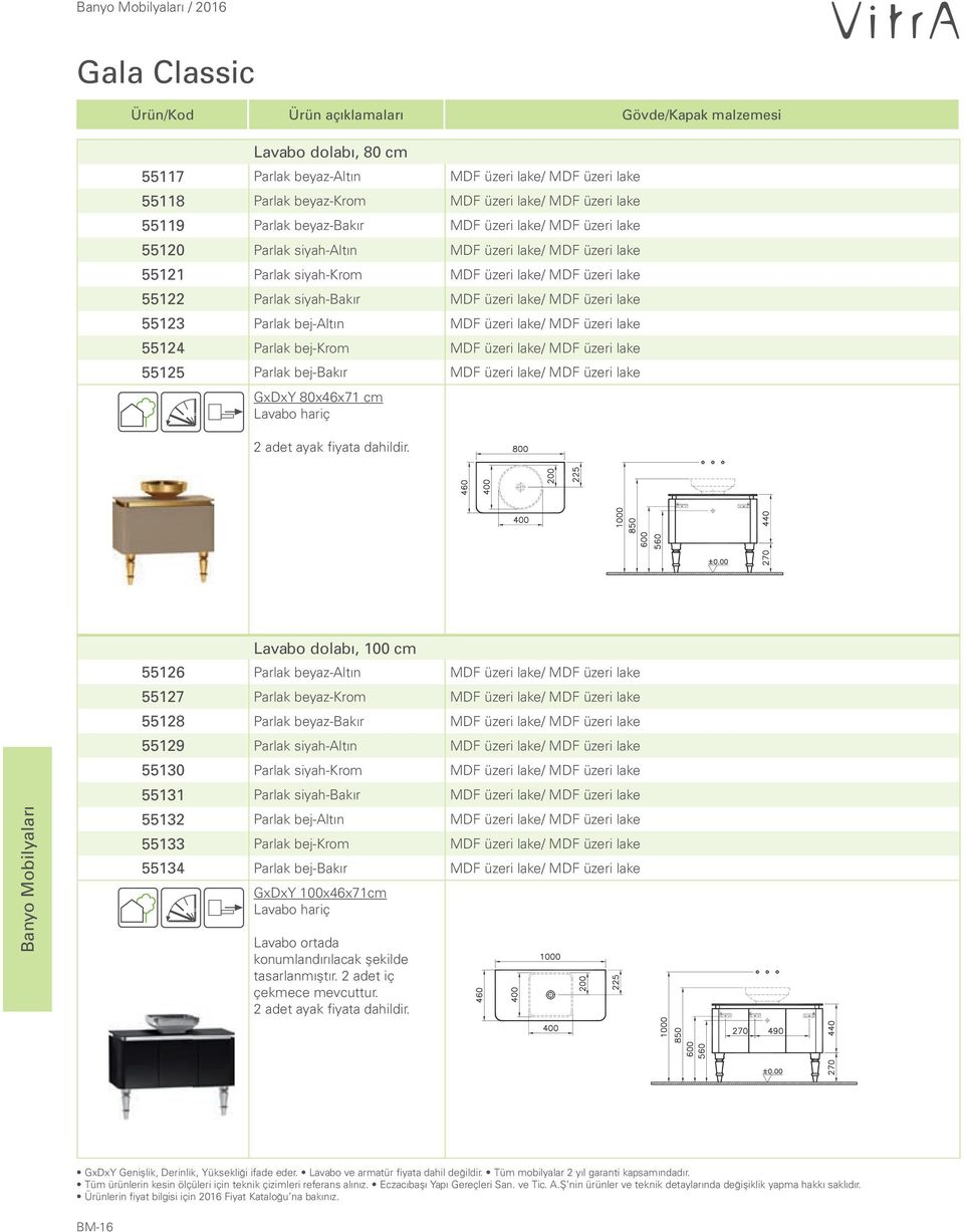 bej-altın MDF üzeri lake/ MDF üzeri lake 55124 Parlak bej-krom MDF üzeri lake/ MDF üzeri lake 55125 Parlak bej-bakır MDF üzeri lake/ MDF üzeri lake GxDxY 80x46x71 cm Lavabo hariç 2 adet ayak fiyata