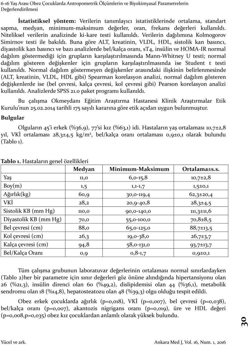 Buna göre ALT, kreatinin, VLDL, HDL, sistolik kan basıncı, diyastolik kan basıncı ve bazı analizlerde bel/kalça oranı, st4, insülin ve HOMA-IR normal dağılım göstermediği için grupların