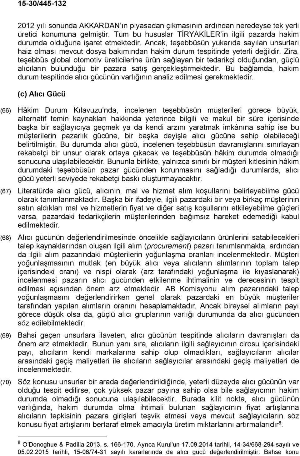 Zira, teşebbüs global otomotiv üreticilerine ürün sağlayan bir tedarikçi olduğundan, güçlü alıcıların bulunduğu bir pazara satış gerçekleştirmektedir.