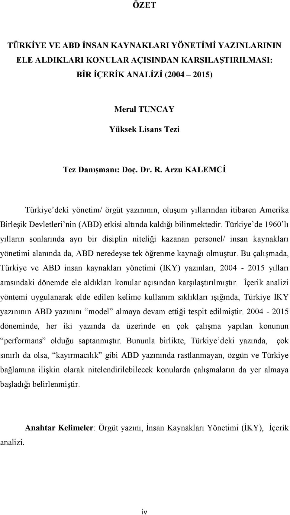 Türkiye de 1960 lı yılların sonlarında ayrı bir disiplin niteliği kazanan personel/ insan kaynakları yönetimi alanında da, ABD neredeyse tek öğrenme kaynağı olmuģtur.