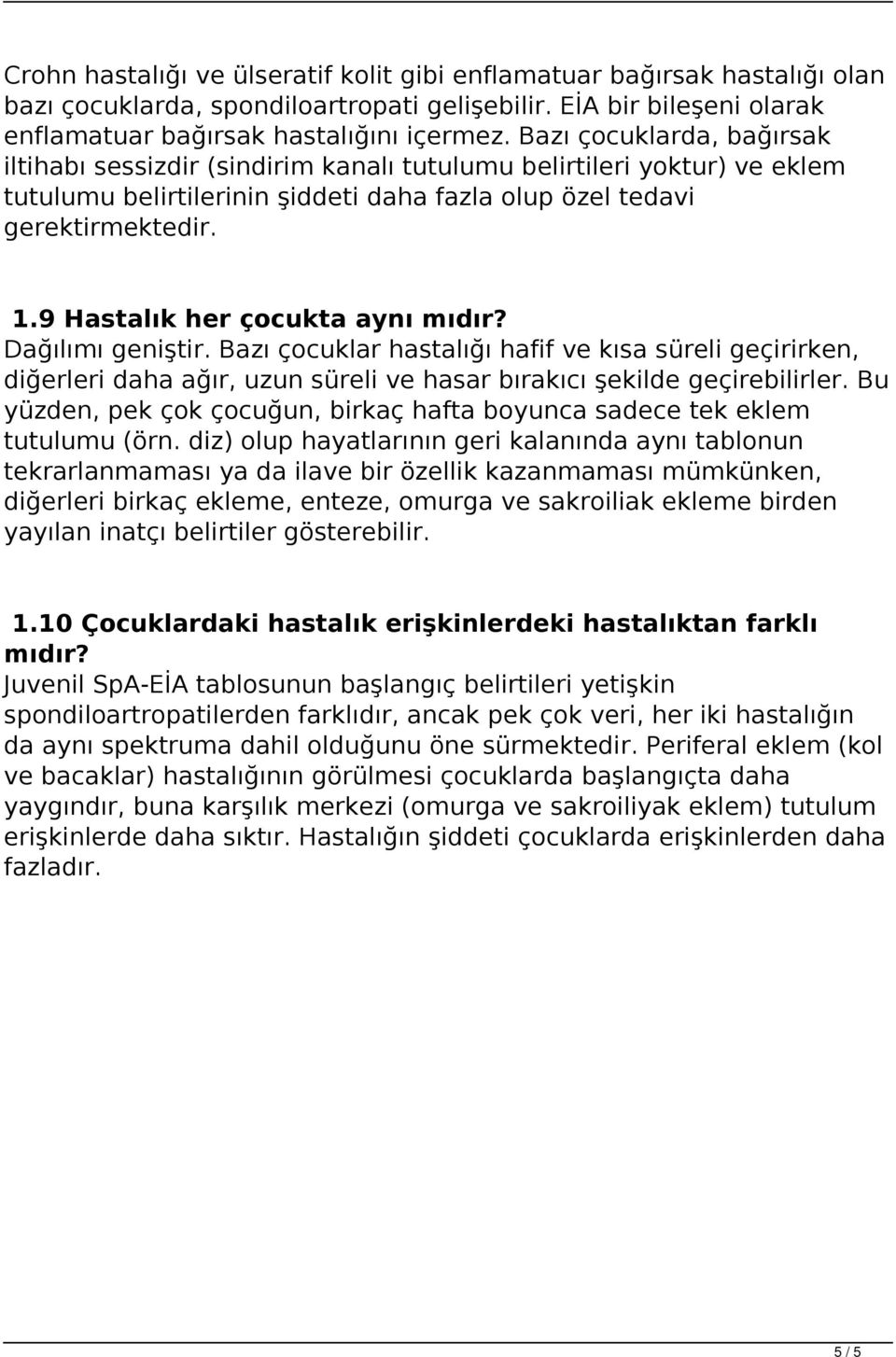 Bazı çocuklarda, bağırsak iltihabı sessizdir (sindirim kanalı tutulumu belirtileri yoktur) ve eklem tutulumu belirtilerinin şiddeti daha fazla olup özel tedavi gerektirmektedir. 1.