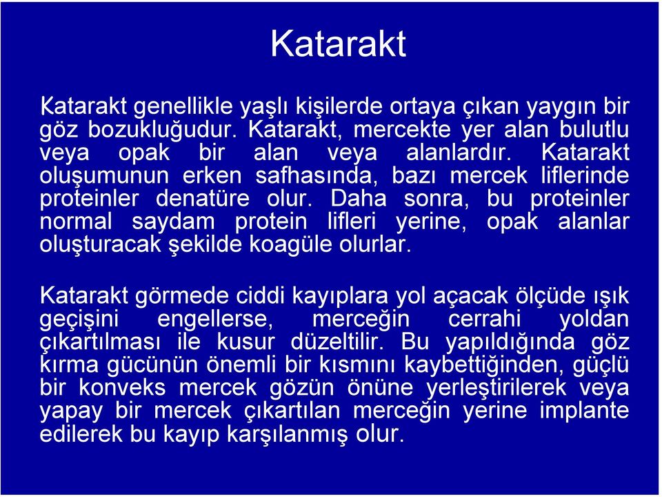 Daha sonra, bu proteinler normal saydam protein lifleri yerine, opak alanlar oluşturacak şekilde koagüle olurlar.