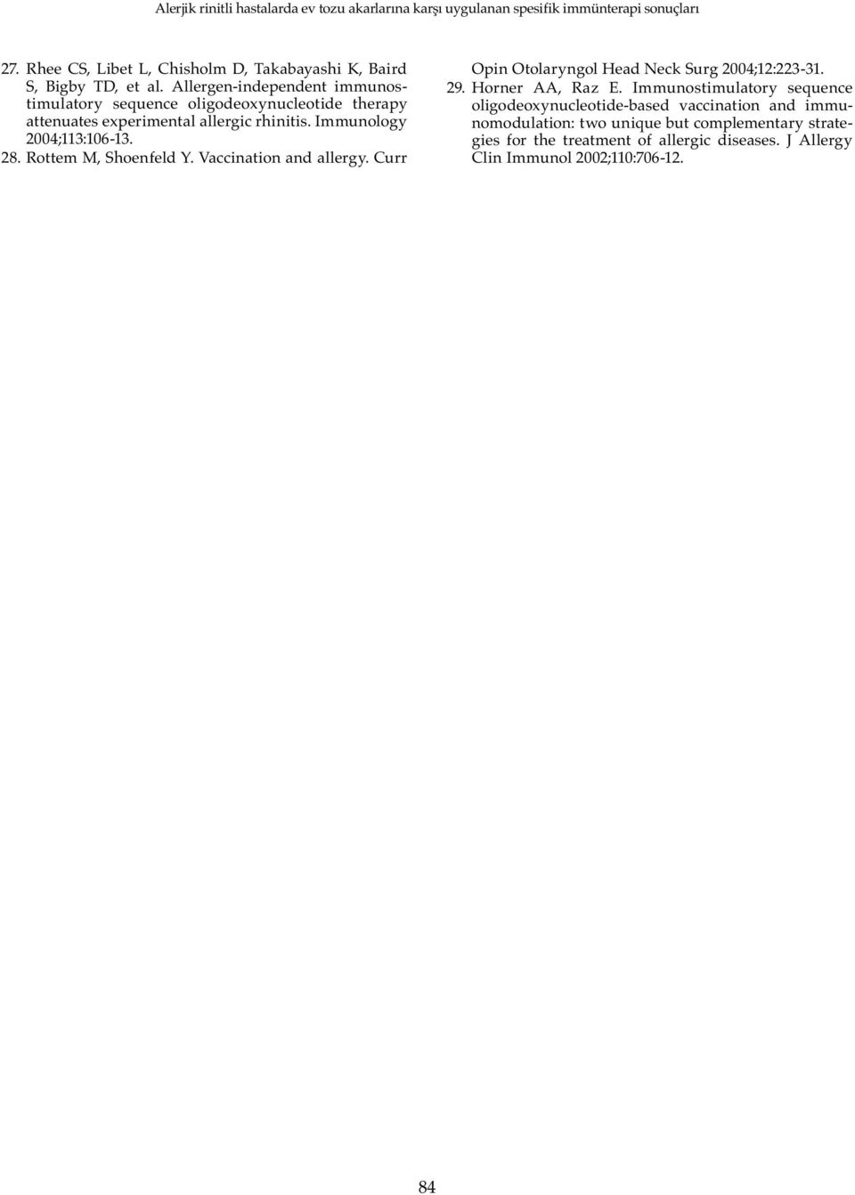 Immunology 2004;113:106-13. 28. Rottem M, Shoenfeld Y. Vaccination and allergy. Curr Opin Otolaryngol Head Neck Surg 2004;12:223-31. 29.
