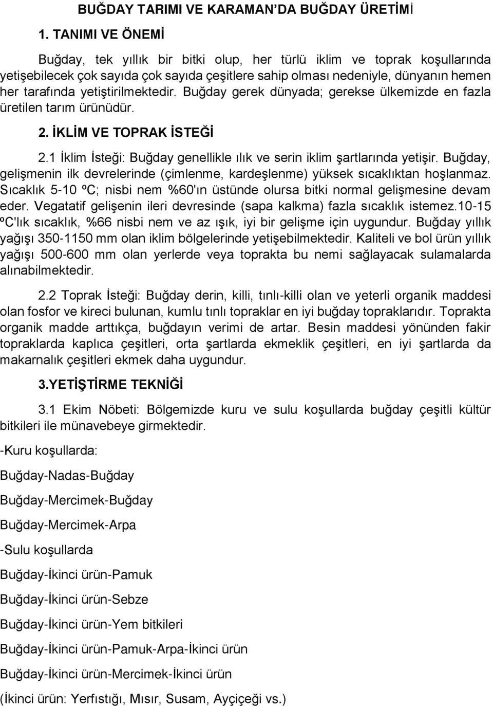 yetiştirilmektedir. Buğday gerek dünyada; gerekse ülkemizde en fazla üretilen tarım ürünüdür. 2. İKLİM VE TOPRAK İSTEĞİ 2.1 İklim İsteği: Buğday genellikle ılık ve serin iklim şartlarında yetişir.