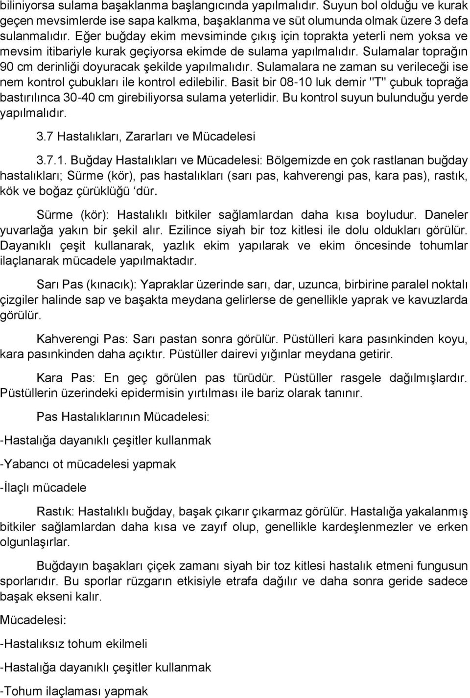 Sulamalara ne zaman su verileceği ise nem kontrol çubukları ile kontrol edilebilir. Basit bir 08-10 luk demir "T" çubuk toprağa bastırılınca 30-40 cm girebiliyorsa sulama yeterlidir.