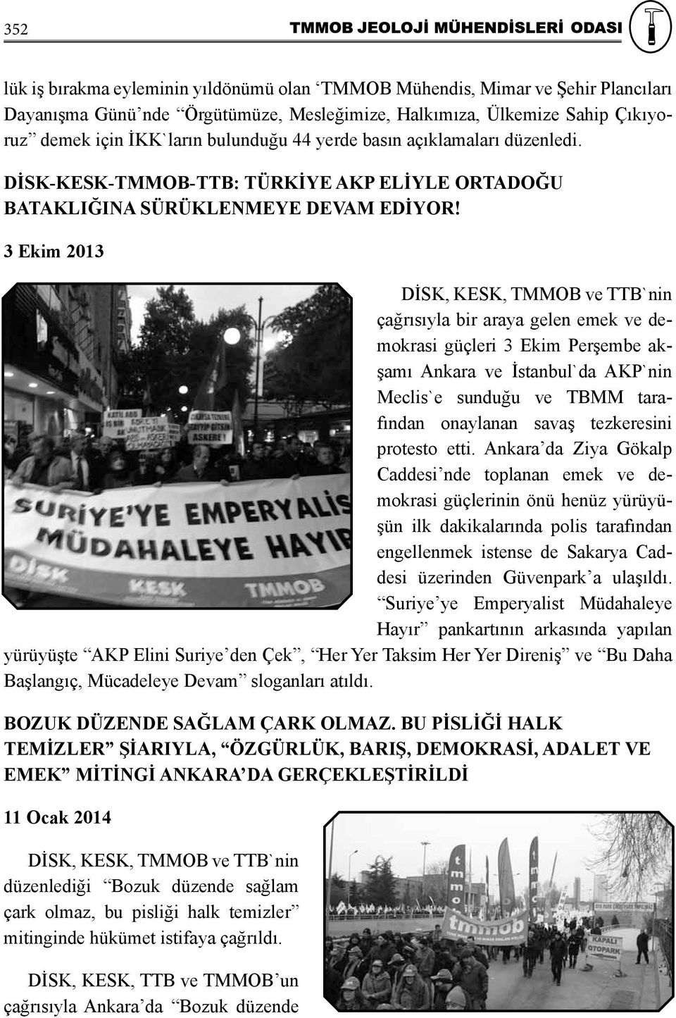 3 Ekim 2013 DİSK, KESK, TMMOB ve TTB`nin çağrısıyla bir araya gelen emek ve demokrasi güçleri 3 Ekim Perşembe akşamı Ankara ve İstanbul`da AKP`nin Meclis`e sunduğu ve TBMM tarafından onaylanan savaş