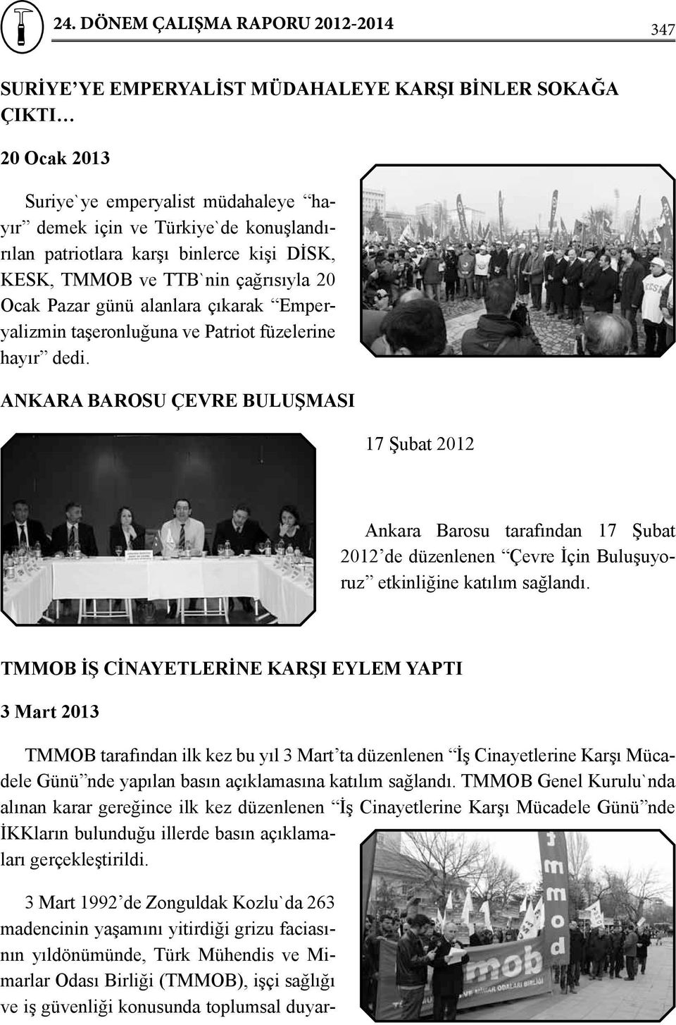 ANKARA BAROSU ÇEVRE BULUŞMASI 17 Şubat 2012 Ankara Barosu tarafından 17 Şubat 2012 de düzenlenen Çevre İçin Buluşuyoruz etkinliğine katılım sağlandı.