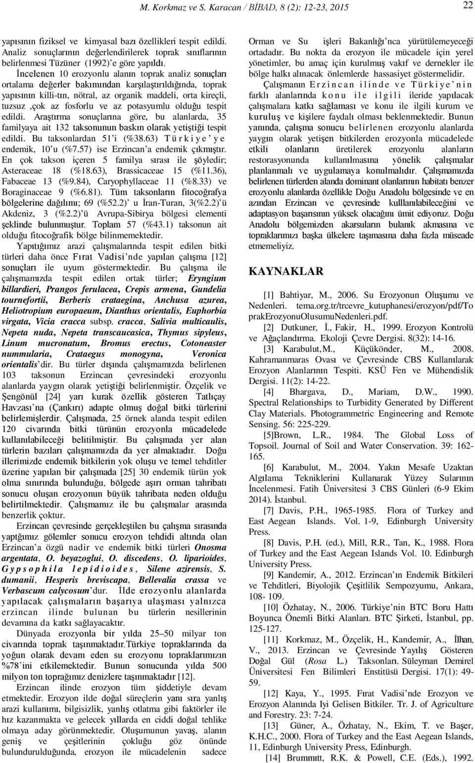 ve az potasyumlu olduğu tespit edildi. Araştırma sonuçlarına göre, bu alanlarda, 35 familyaya ait 132 taksonunun baskın olarak yetiştiği tespit edildi. Bu taksonlardan 51 i (%38.