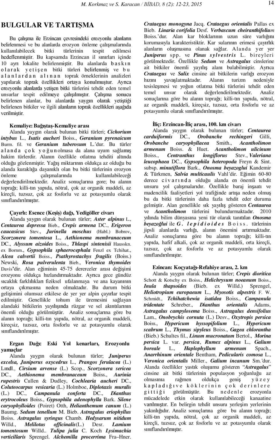 Bu alanlarda baskın olarak yetişen bitki türleri belirlenmiş ve bu alanlardan alınan toprak örneklerinin analizleri yapılarak toprak özellikleri ortaya konulmuştur.