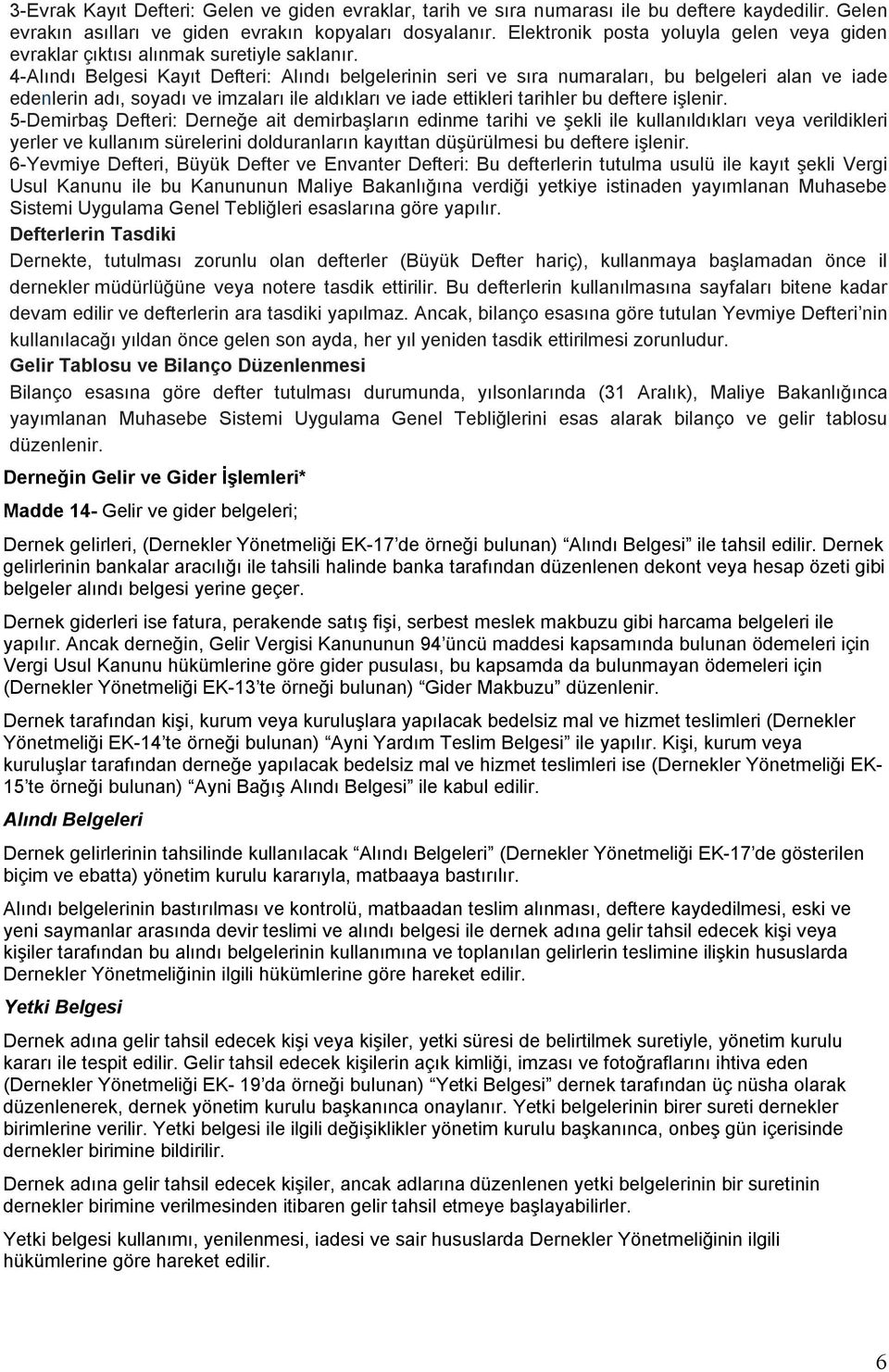 4-Alındı Belgesi Kayıt Defteri: Alındı belgelerinin seri ve sıra numaraları, bu belgeleri alan ve iade edenlerin adı, soyadı ve imzaları ile aldıkları ve iade ettikleri tarihler bu deftere işlenir.