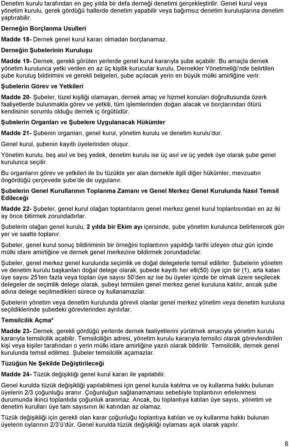 Derneğin Borçlanma Usulleri Madde 18- Dernek genel kurul kararı olmadan borçlanamaz. Derneğin Şubelerinin Kuruluşu Madde 19- Dernek, gerekli görülen yerlerde genel kurul kararıyla şube açabilir.