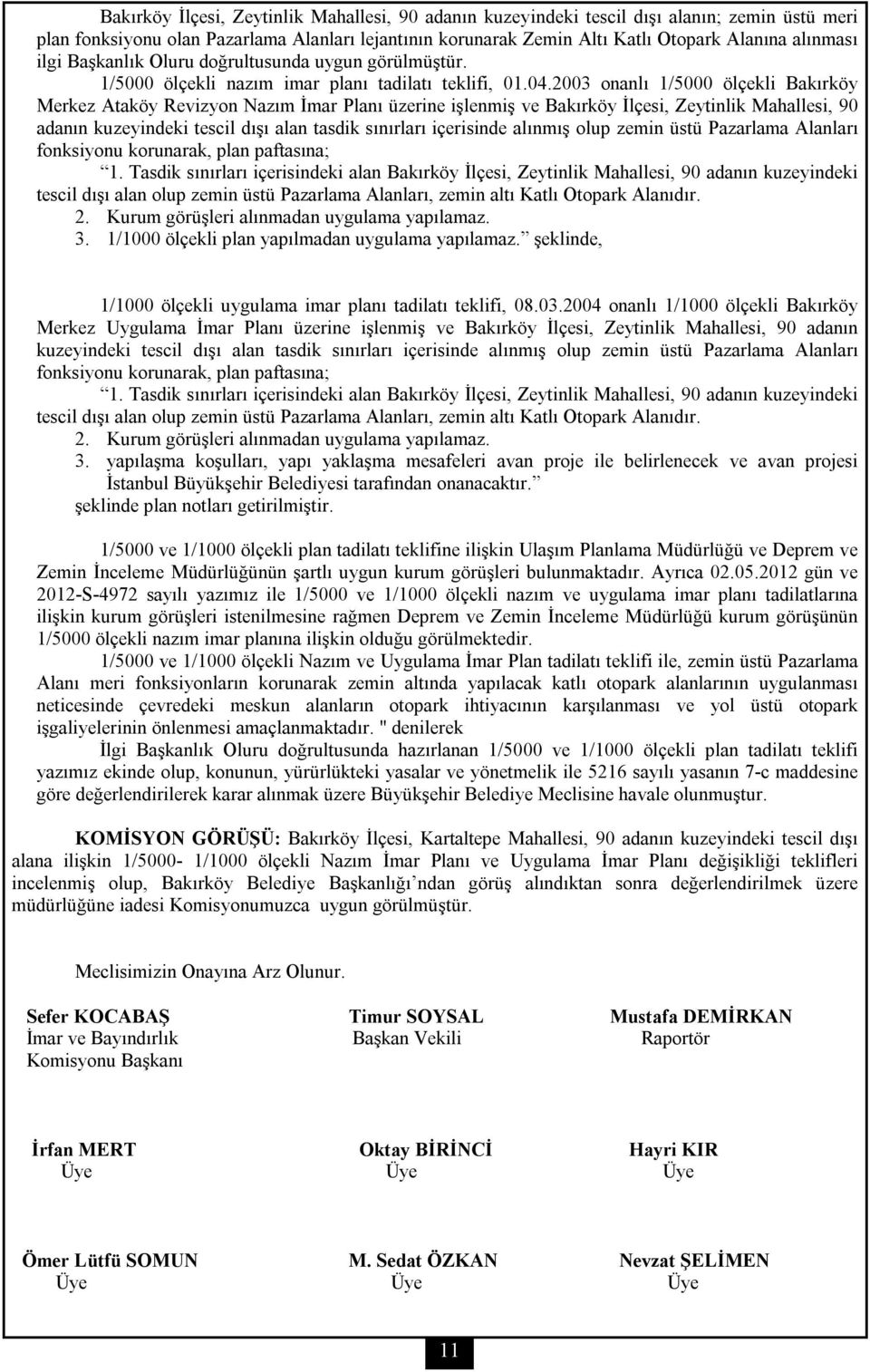 2003 onanlı 1/5000 ölçekli Bakırköy Merkez Ataköy Revizyon Nazım İmar Planı üzerine işlenmiş ve Bakırköy İlçesi, Zeytinlik Mahallesi, 90 adanın kuzeyindeki tescil dışı alan tasdik sınırları