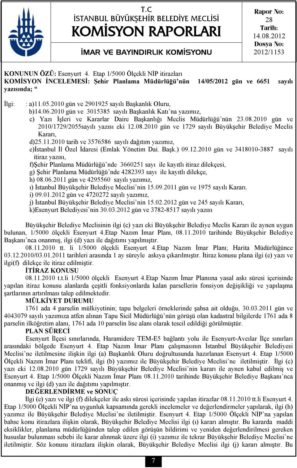 2010 gün ve 3015385 sayılı Başkanlık Katı na yazımız, c) Yazı İşleri ve Kararlar Daire Başkanlığı Meclis Müdürlüğü nün 23.08.2010 gün ve 2010/1729/2055sayılı yazısı eki 12.08.2010 gün ve 1729 sayılı Büyükşehir Belediye Meclis Kararı, d)25.