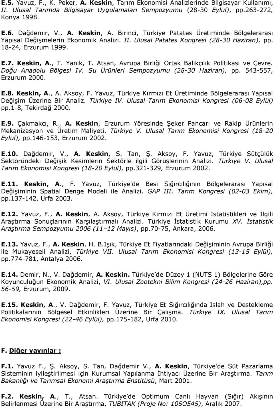 Atsan, Avrupa Birliği Ortak Balıkçılık Politikası ve Çevre. Doğu Anadolu Bölgesi IV. Su Ürünleri Sempozyumu (28-30 Haziran), pp. 543-557, Erzurum 2000. E.8. Keskin, A., A. Aksoy, F.