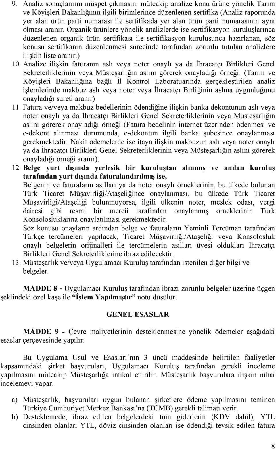 Organik ürünlere yönelik analizlerde ise sertifikasyon kuruluşlarınca düzenlenen organik ürün sertifikası ile sertifikasyon kuruluşunca hazırlanan, söz konusu sertifikanın düzenlenmesi sürecinde