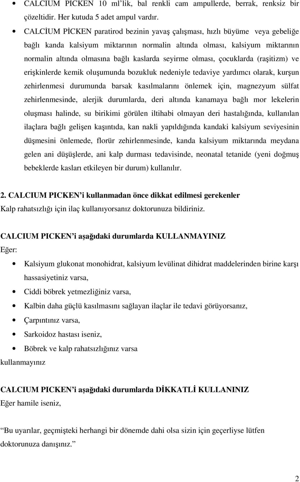 seyirme olması, çocuklarda (raşitizm) ve erişkinlerde kemik oluşumunda bozukluk nedeniyle tedaviye yardımcı olarak, kurşun zehirlenmesi durumunda barsak kasılmalarını önlemek için, magnezyum sülfat