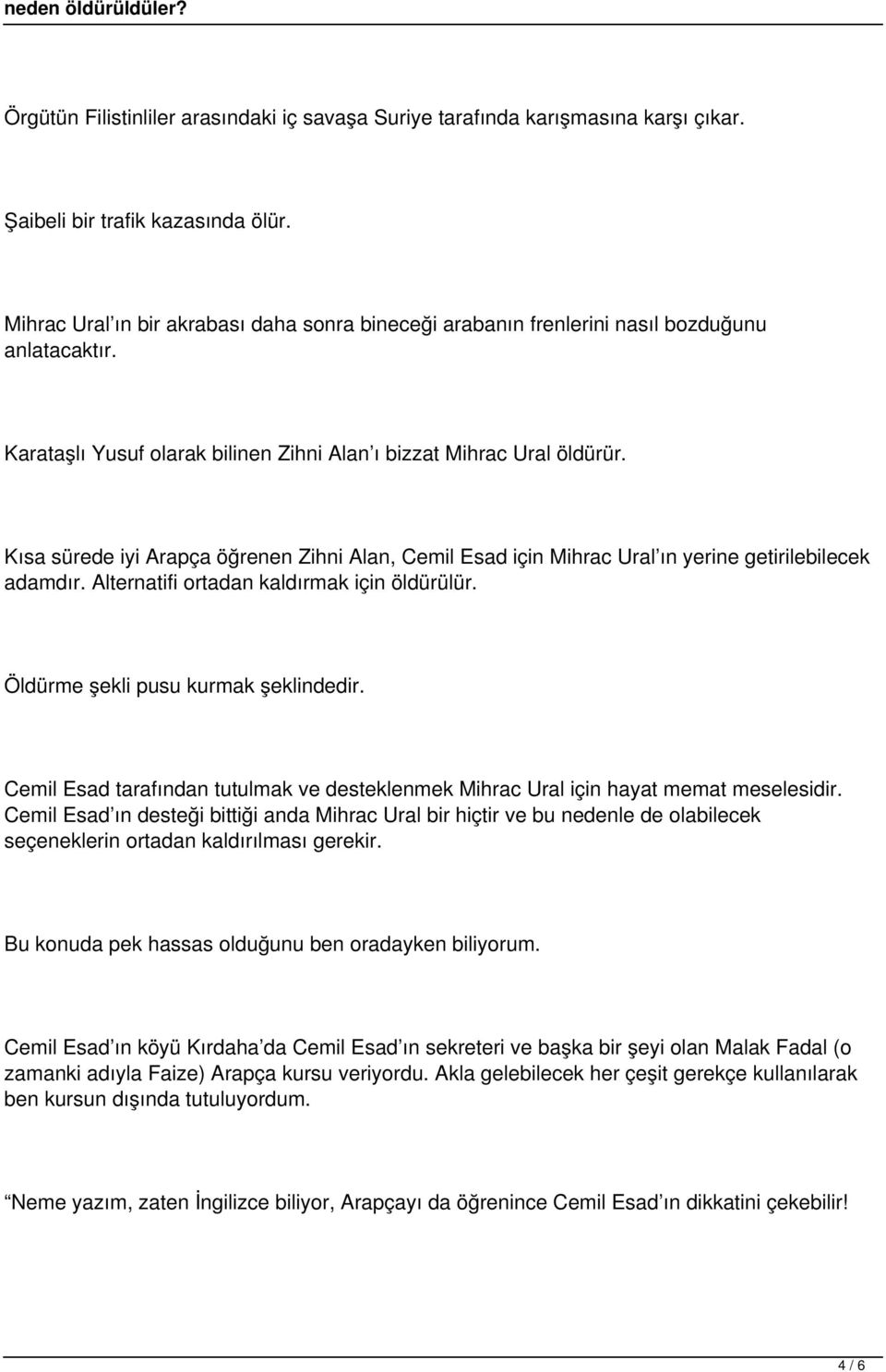 Kısa sürede iyi Arapça öğrenen Zihni Alan, Cemil Esad için Mihrac Ural ın yerine getirilebilecek adamdır. Alternatifi ortadan kaldırmak için öldürülür. Öldürme şekli pusu kurmak şeklindedir.