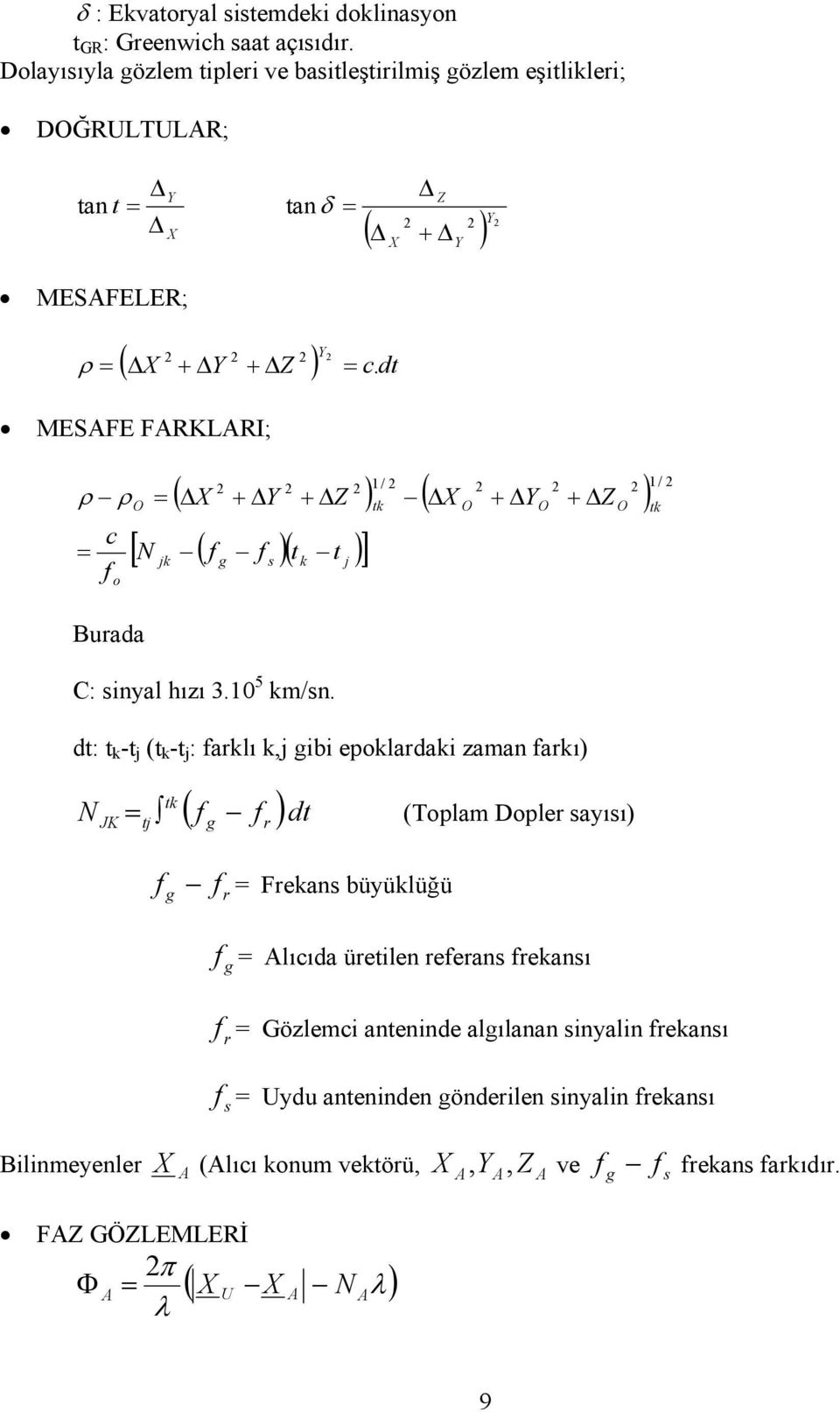 dt MESAFE FARKLARI; ρ ρ = c f o Buada O = ( ΔX + ΔY + ΔZ ) / tk ( ΔX O + ΔYO + ΔZ O ) [ N ( f f )( t t )] jk C: sinyal hızı 3. 5 km/sn.