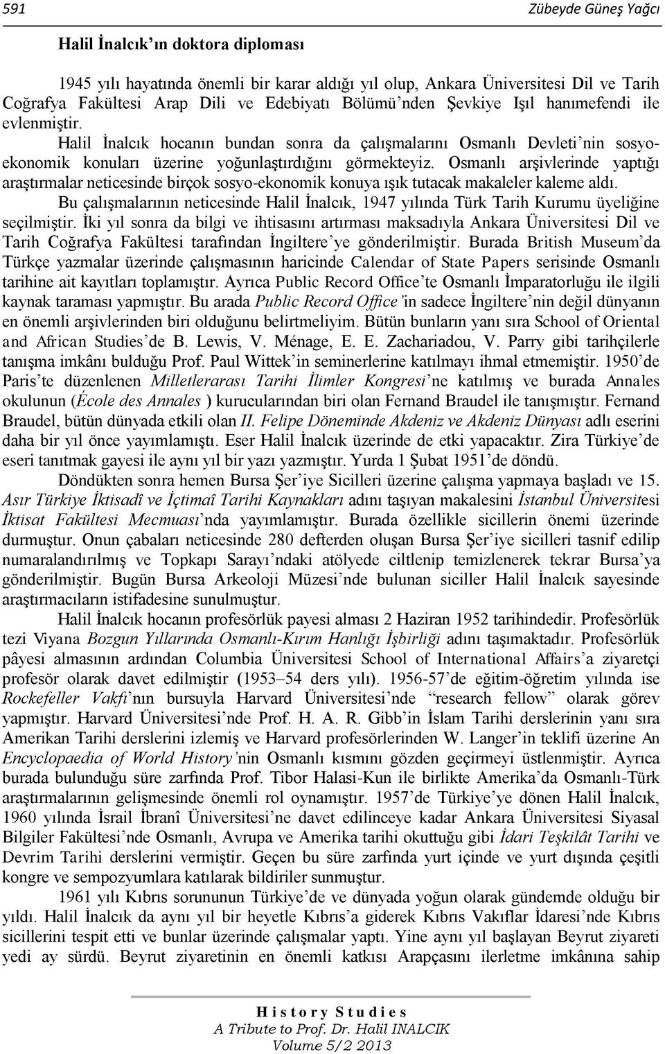 Osmanlı arşivlerinde yaptığı araştırmalar neticesinde birçok sosyo-ekonomik konuya ışık tutacak makaleler kaleme aldı.