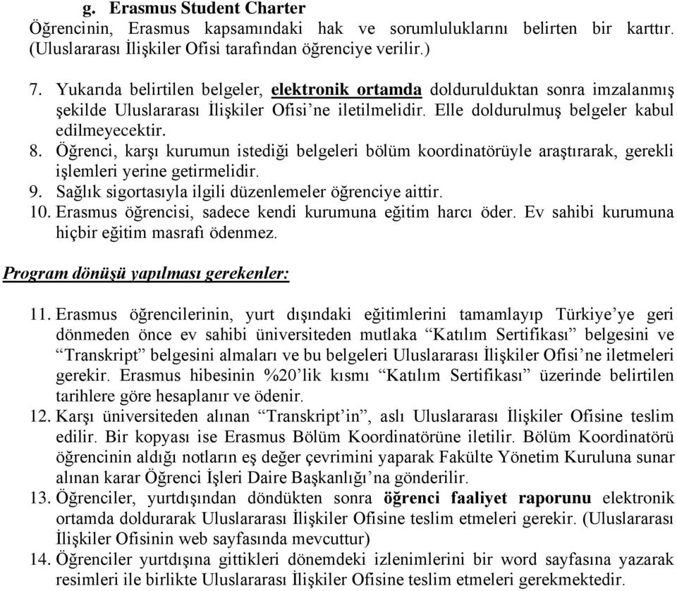 Öğrenci, karşı kurumun istediği belgeleri bölüm koordinatörüyle araştırarak, gerekli işlemleri yerine getirmelidir. 9. Sağlık sigortasıyla ilgili düzenlemeler öğrenciye aittir. 10.