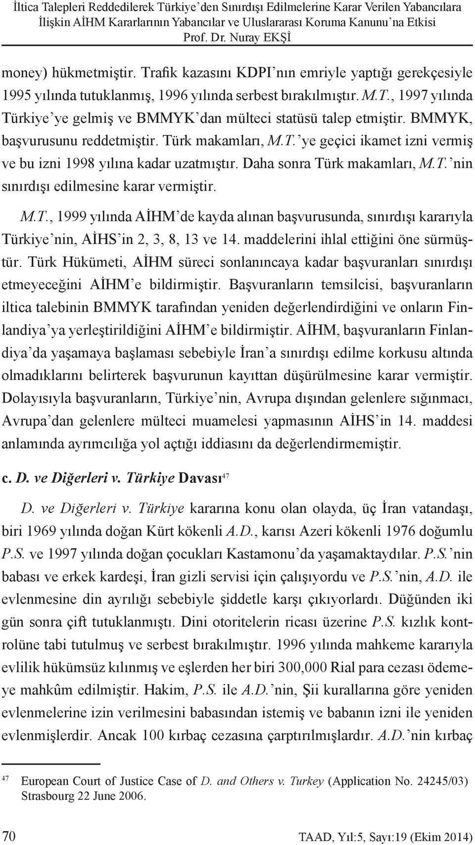 BMMYK, başvurusunu reddetmiştir. Türk makamları, M.T. ye geçici ikamet izni vermiş ve bu izni 1998 yılına kadar uzatmıştır. Daha sonra Türk makamları, M.T. nin sınırdışı edilmesine karar vermiştir. M.T., 1999 yılında AİHM de kayda alınan başvurusunda, sınırdışı kararıyla Türkiye nin, AİHS in 2, 3, 8, 13 ve 14.