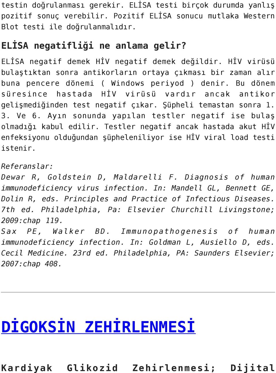 Bu dönem süresince hastada HİV virüsü vardır ancak antikor gelişmediğinden test negatif çıkar. Şüpheli temastan sonra 1. 3. Ve 6. Ayın sonunda yapılan testler negatif ise bulaş olmadığı kabul edilir.