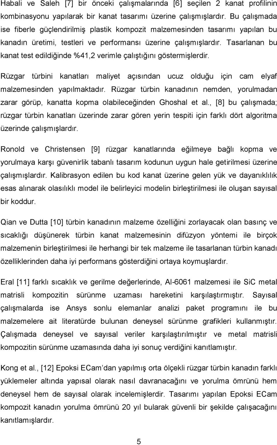 Tasarlanan bu kanat test edildiğinde %41,2 verimle çalıştığını göstermişlerdir. Rüzgar türbini kanatları maliyet açısından ucuz olduğu için cam elyaf malzemesinden yapılmaktadır.