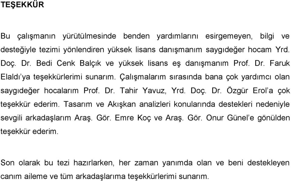 Dr. Tahir Yavuz, Yrd. Doç. Dr. Özgür Erol a çok teşekkür ederim. Tasarım ve Akışkan analizleri konularında destekleri nedeniyle sevgili arkadaşlarım Araş. Gör.