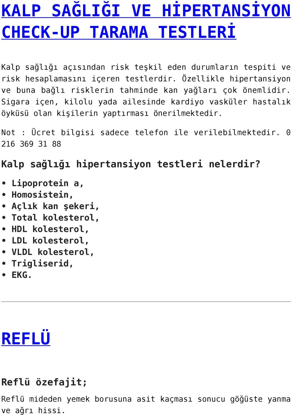 Sigara içen, kilolu yada ailesinde kardiyo vasküler hastalık öyküsü olan kişilerin yaptırması önerilmektedir. Not : Ücret bilgisi sadece telefon ile verilebilmektedir.