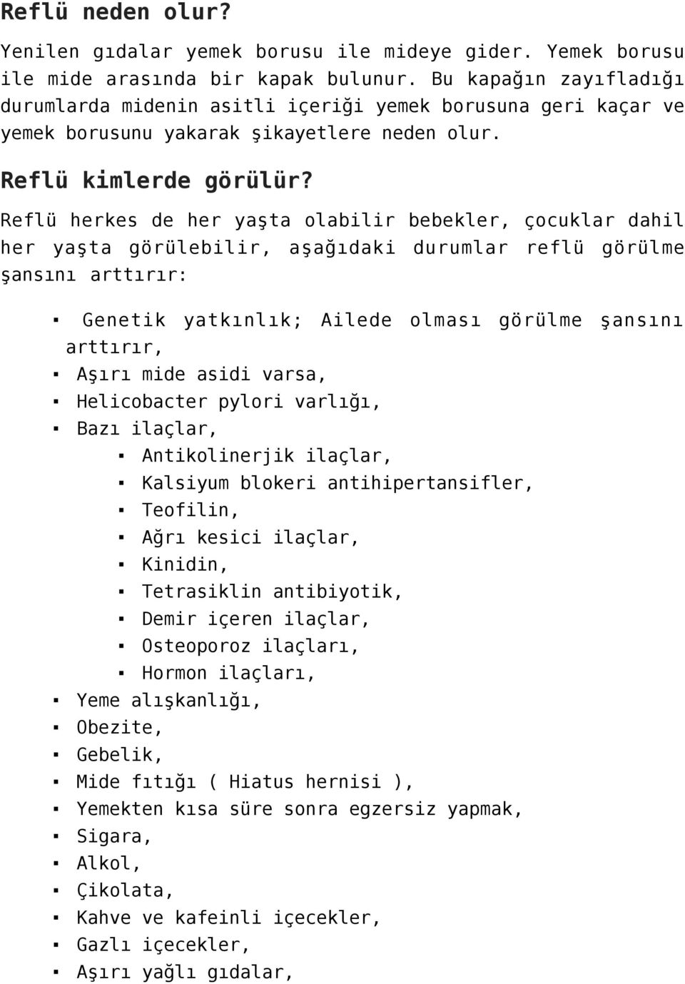 Reflü herkes de her yaşta olabilir bebekler, çocuklar dahil her yaşta görülebilir, aşağıdaki durumlar reflü görülme şansını arttırır: Genetik yatkınlık; Ailede olması görülme şansını arttırır, Aşırı