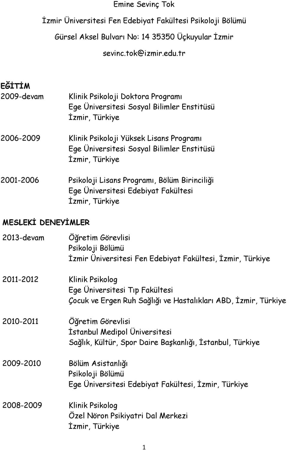 2001-2006 Psikoloji Lisans Programı, Bölüm Birinciliği Ege Üniversitesi Edebiyat Fakültesi MESLEKİ DENEYİMLER 2013-devam Öğretim Görevlisi Psikoloji Bölümü İzmir Üniversitesi Fen Edebiyat Fakültesi,