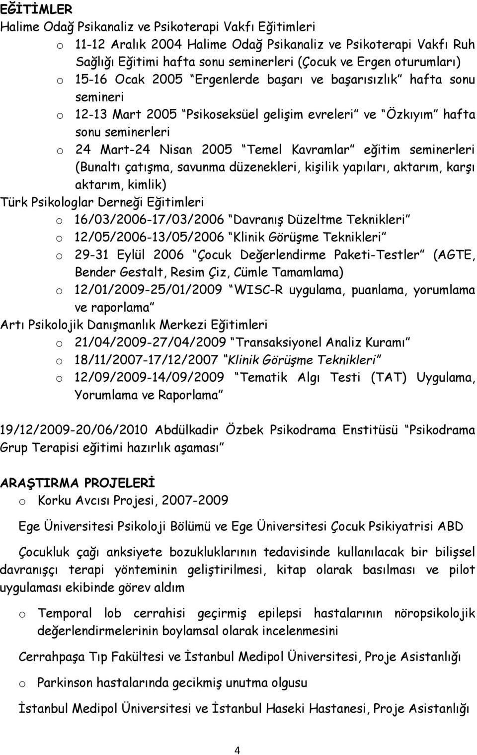 eğitim seminerleri (Bunaltı çatışma, savunma düzenekleri, kişilik yapıları, aktarım, karşı aktarım, kimlik) Türk Psikologlar Derneği Eğitimleri o 16/03/2006-17/03/2006 Davranış Düzeltme Teknikleri o