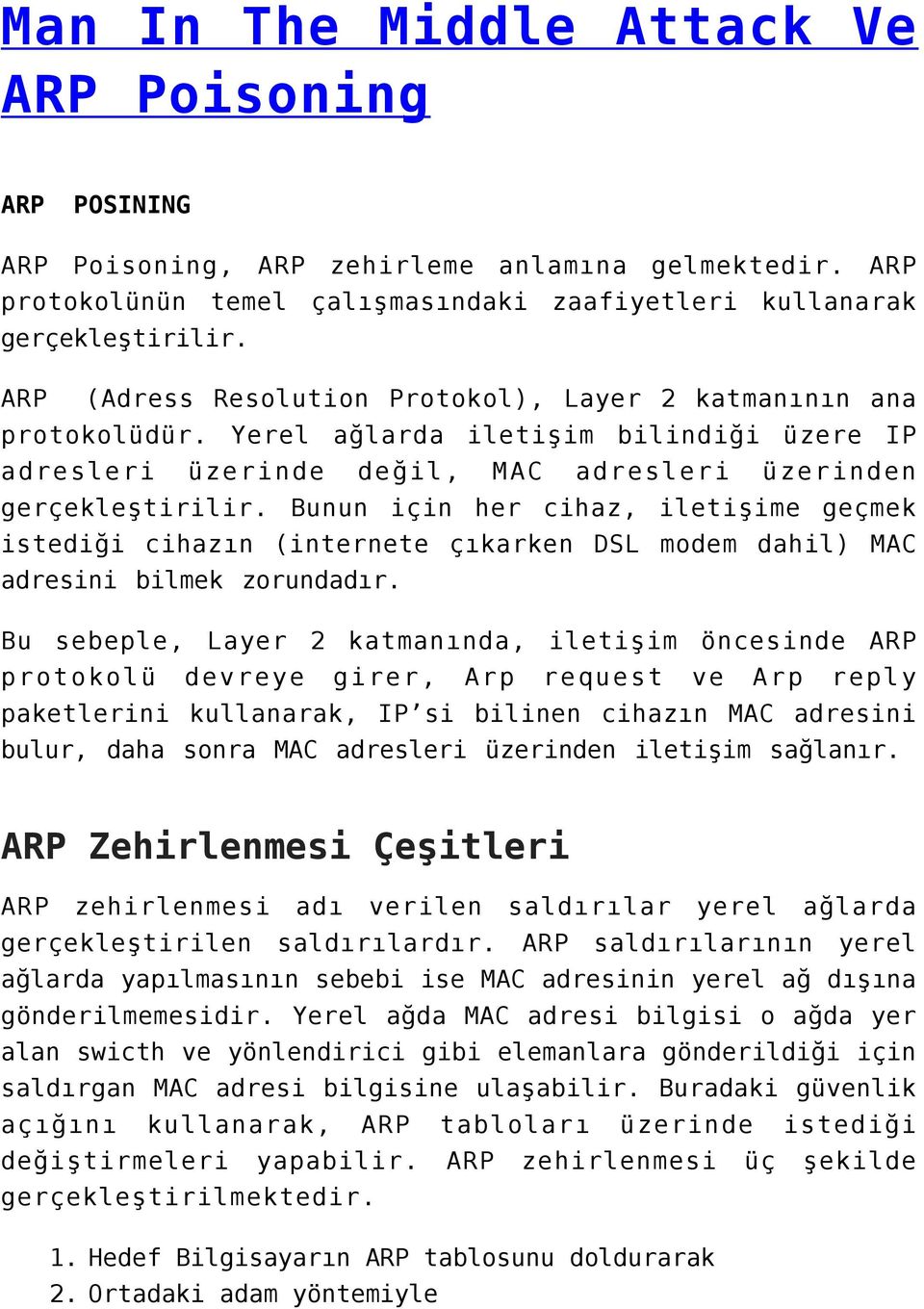 Bunun için her cihaz, iletişime geçmek istediği cihazın (internete çıkarken DSL modem dahil) MAC adresini bilmek zorundadır.