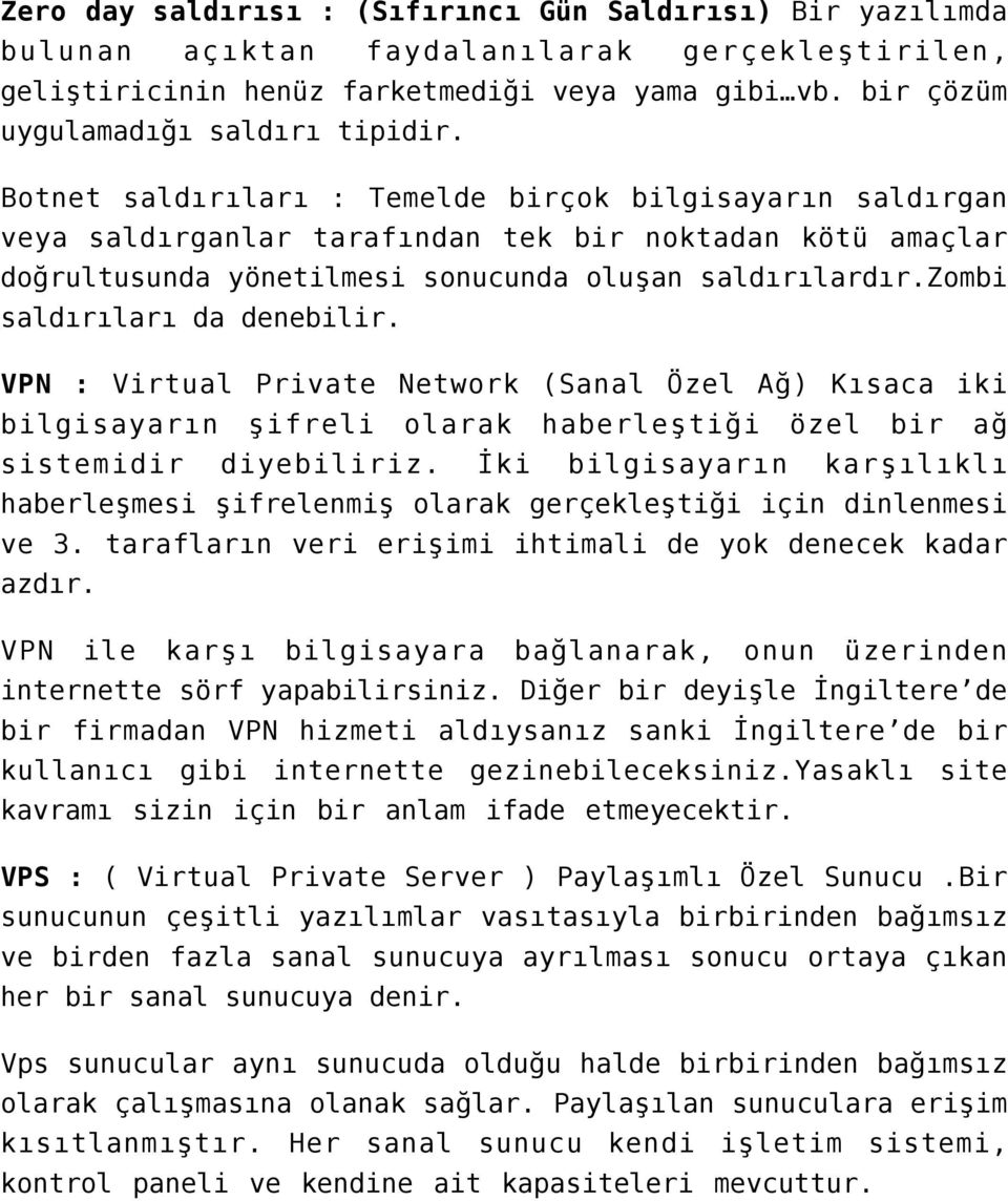 Botnet saldırıları : Temelde birçok bilgisayarın saldırgan veya saldırganlar tarafından tek bir noktadan kötü amaçlar doğrultusunda yönetilmesi sonucunda oluşan saldırılardır.