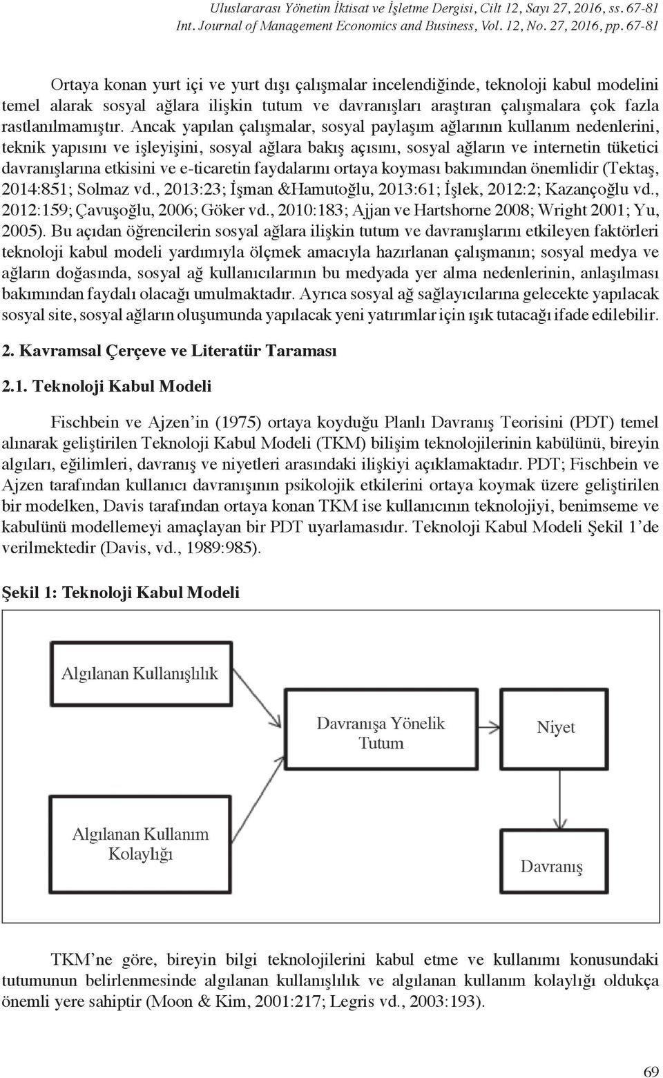 Ancak yapılan çalışmalar, sosyal paylaşım ağlarının kullanım nedenlerini, teknik yapısını ve işleyişini, sosyal ağlara bakış açısını, sosyal ağların ve internetin tüketici davranışlarına etkisini ve