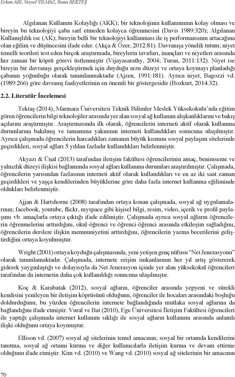 Davranışa yönelik tutum; niyet temelli teorileri test eden birçok araştırmada, bireylerin tavırları, inançları ve niyetleri arasında her zaman bir köprü görevi üstlenmiştir (Vijayasarathy, 2004;