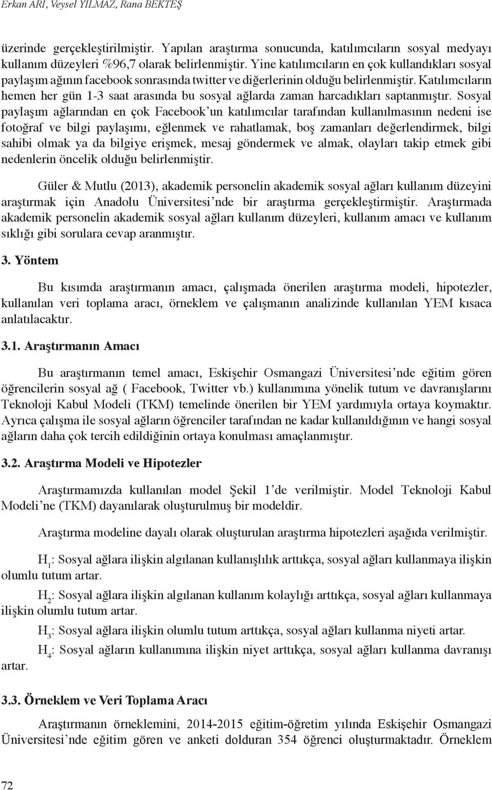 Katılımcıların hemen her gün 1-3 saat arasında bu sosyal ağlarda zaman harcadıkları saptanmıştır.