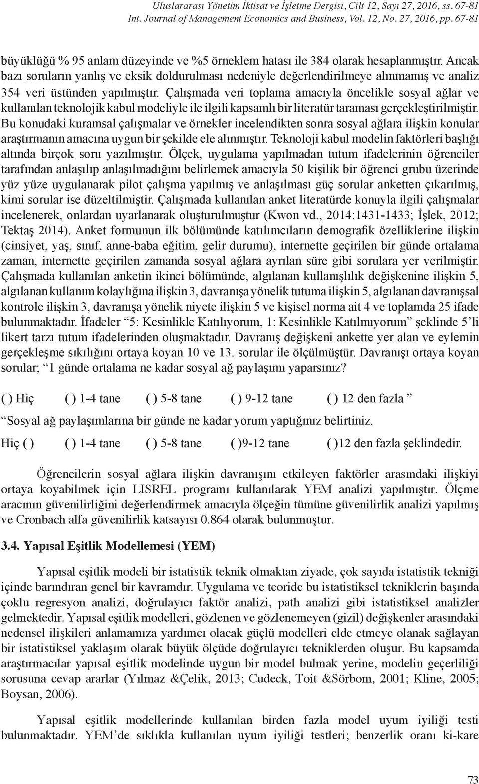 Ancak bazı soruların yanlış ve eksik doldurulması nedeniyle değerlendirilmeye alınmamış ve analiz 354 veri üstünden yapılmıştır.