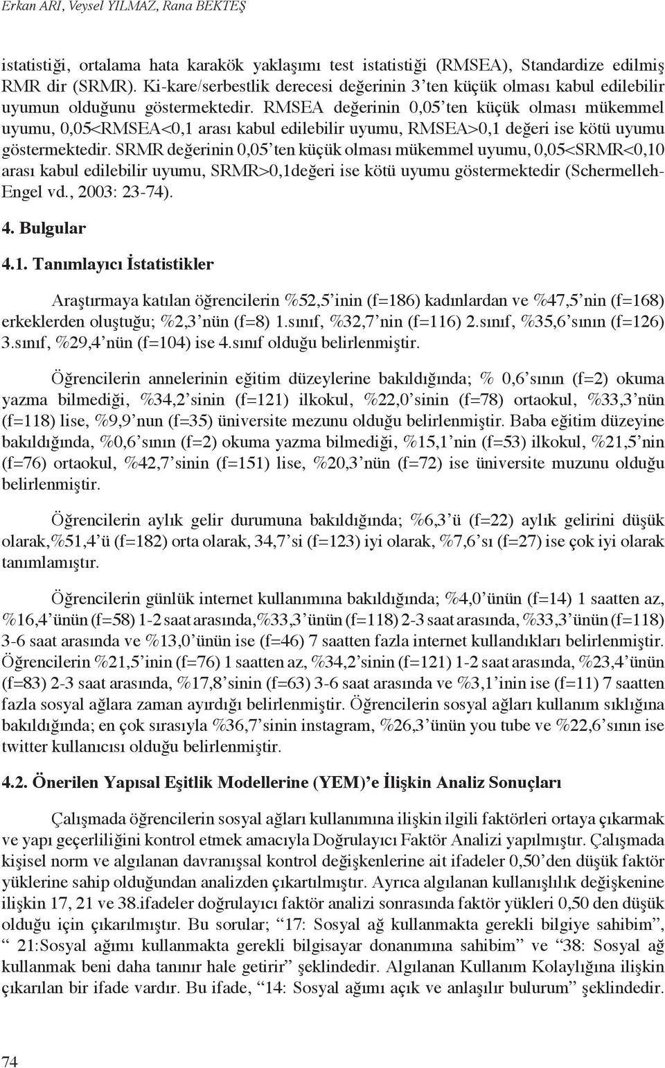 RMSEA değerinin 0,05 ten küçük olması mükemmel uyumu, 0,05<RMSEA<0,1 arası kabul edilebilir uyumu, RMSEA>0,1 değeri ise kötü uyumu göstermektedir.