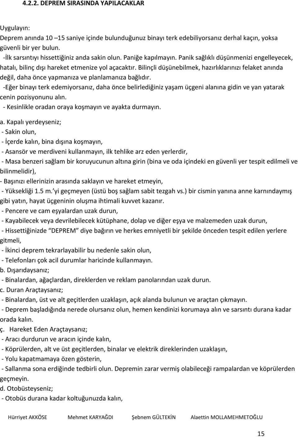 Bilinçli düşünebilmek, hazırlıklarınızı felaket anında değil, daha önce yapmanıza ve planlamanıza bağlıdır.