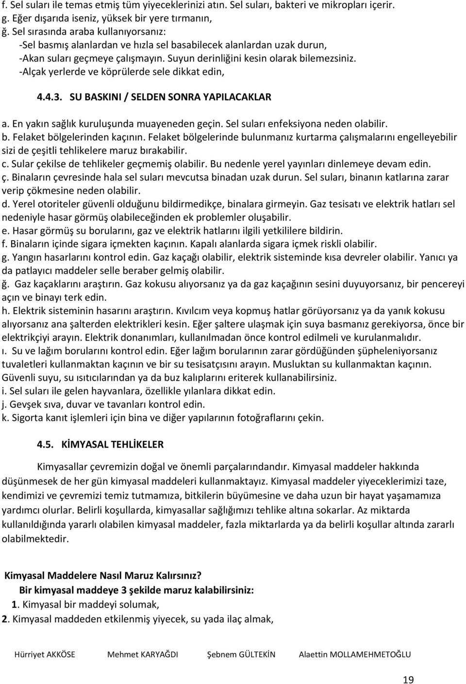 Alçak yerlerde ve köprülerde sele dikkat edin, 4.4.3. SU BASKINI / SELDEN SONRA YAPILACAKLAR a. En yakın sağlık kuruluşunda muayeneden geçin. Sel suları enfeksiyona neden olabilir. b.